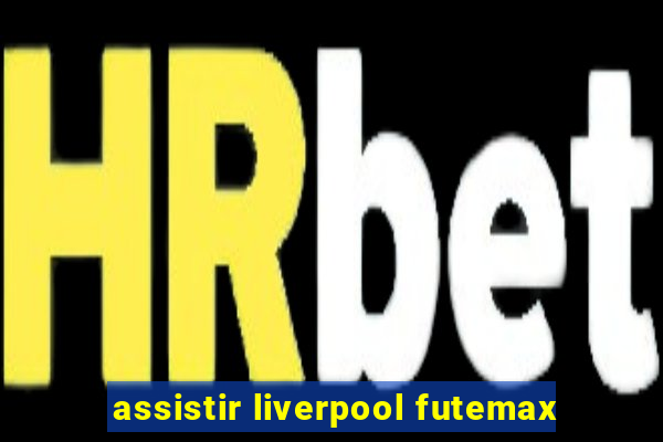 assistir liverpool futemax